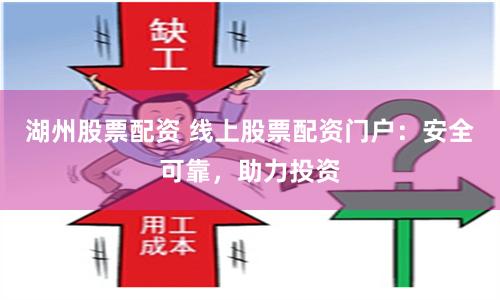 湖州股票配资 线上股票配资门户：安全可靠，助力投资