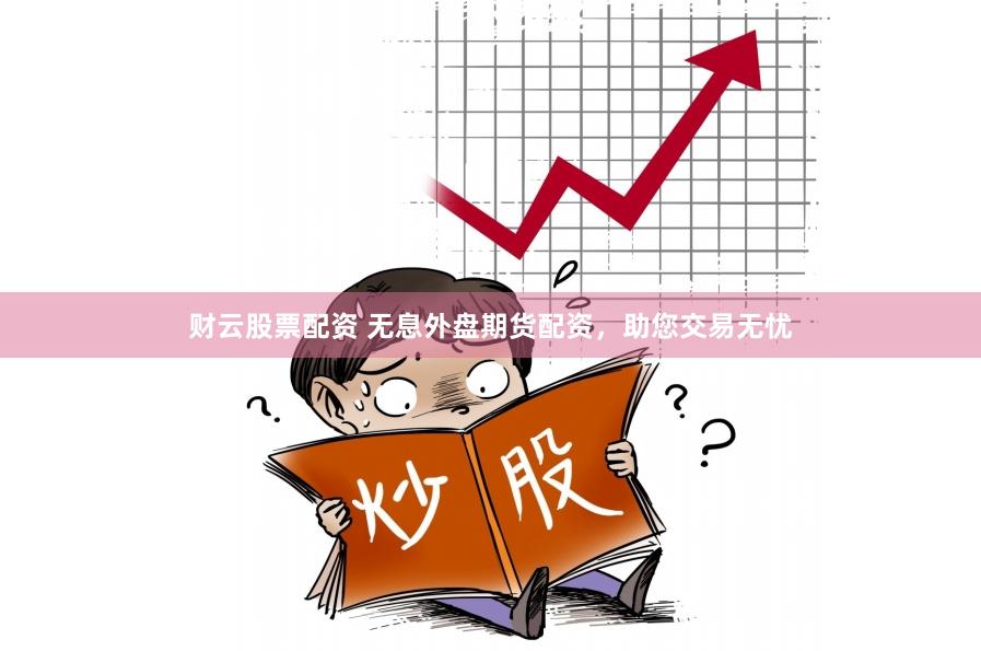 财云股票配资 无息外盘期货配资，助您交易无忧