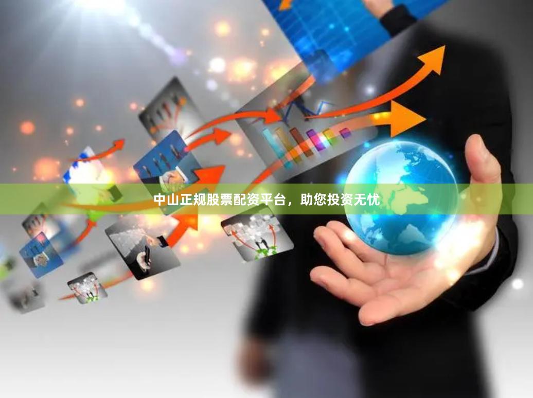 中山正规股票配资平台，助您投资无忧