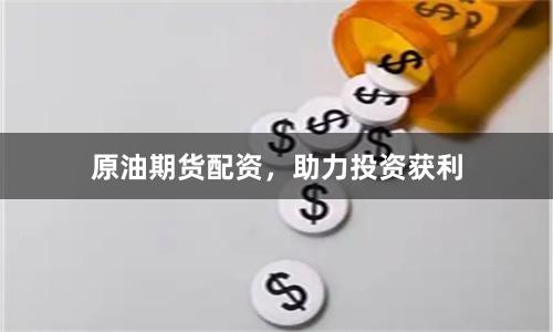 原油期货配资，助力投资获利