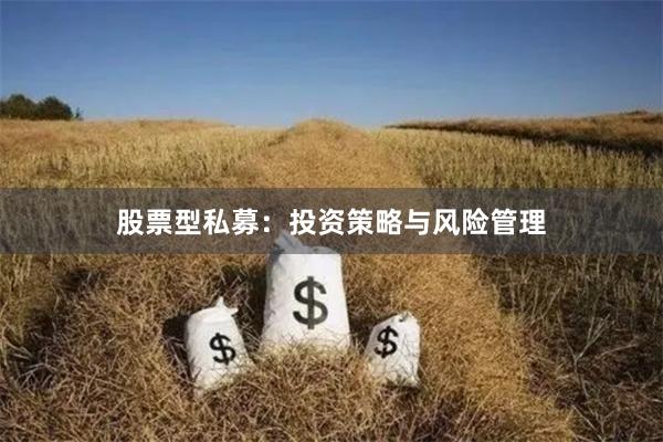 股票型私募：投资策略与风险管理