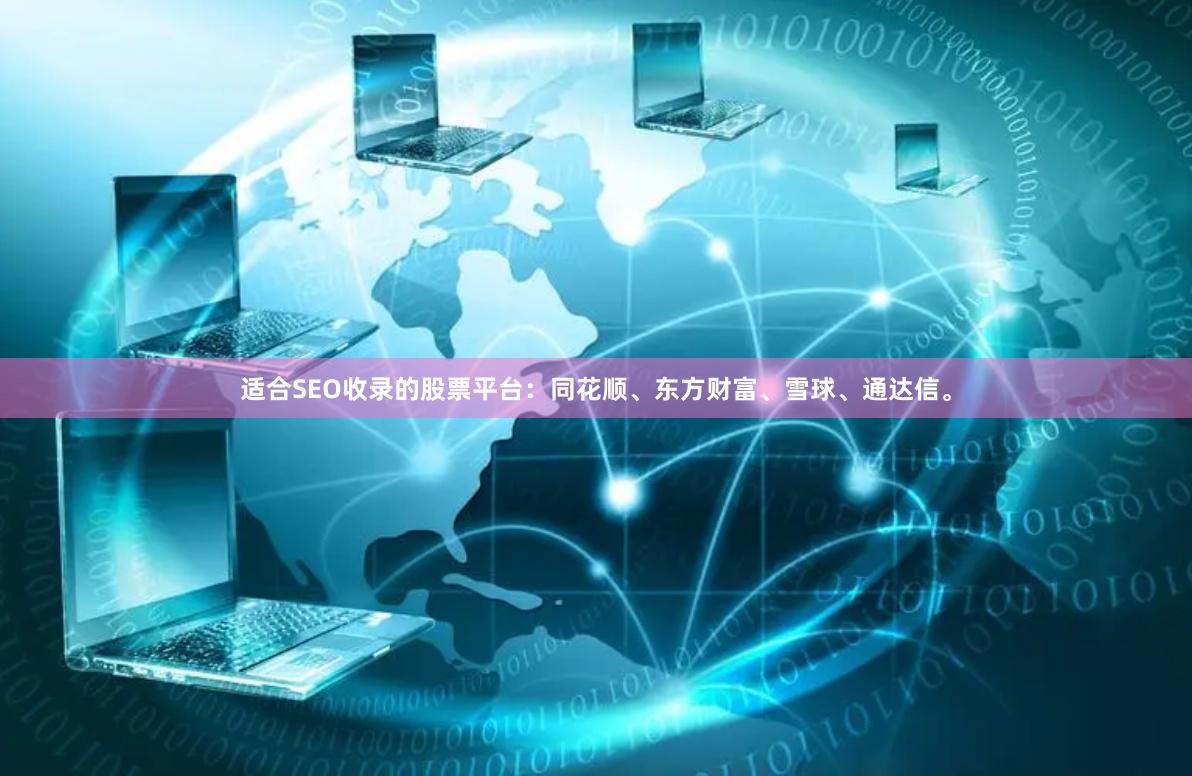 适合SEO收录的股票平台：同花顺、东方财富、雪球、通达信。
