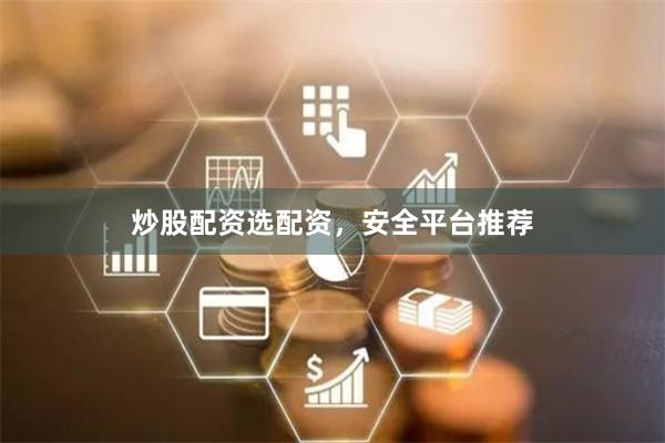 炒股配资选配资，安全平台推荐
