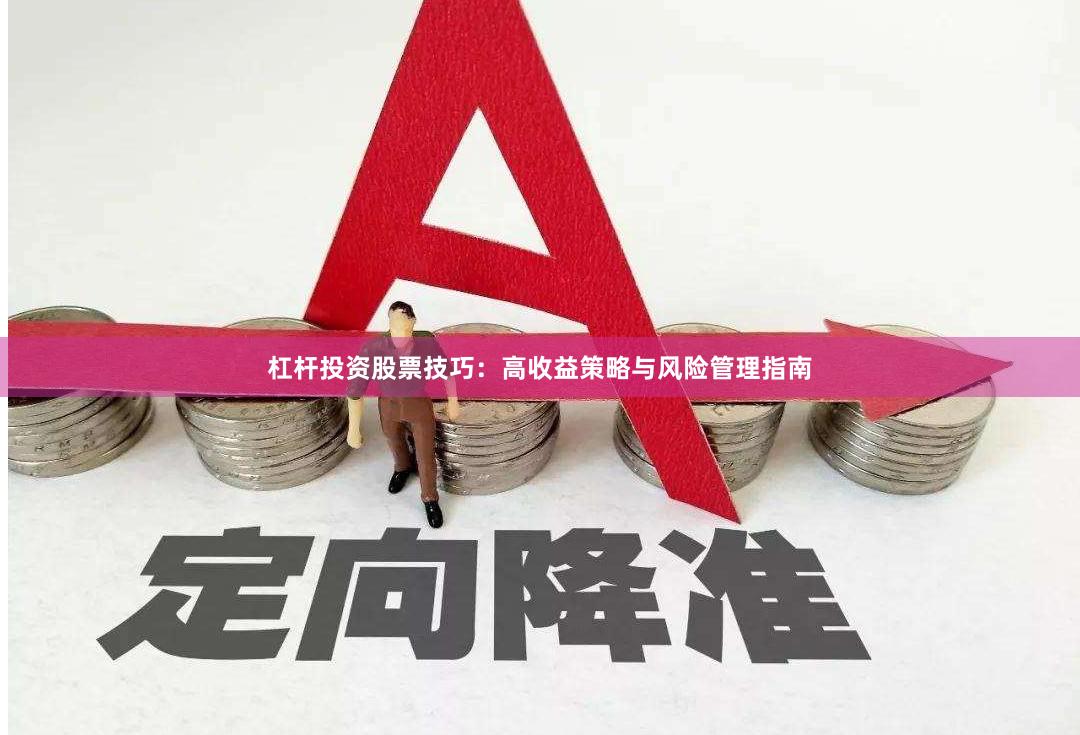 杠杆投资股票技巧：高收益策略与风险管理指南
