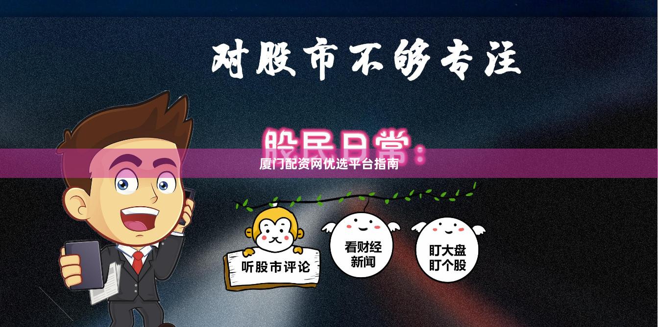 厦门配资网优选平台指南