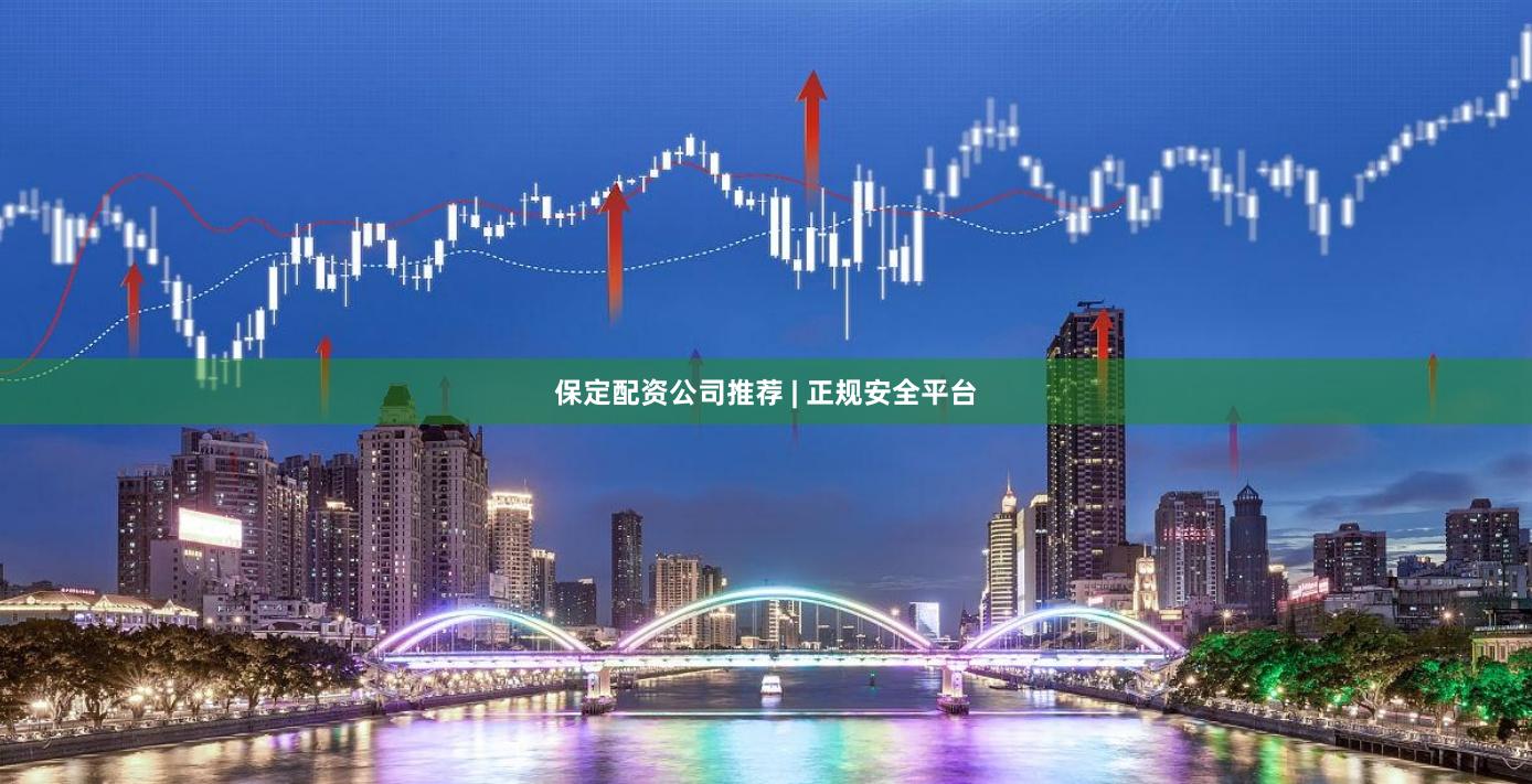 保定配资公司推荐 | 正规安全平台
