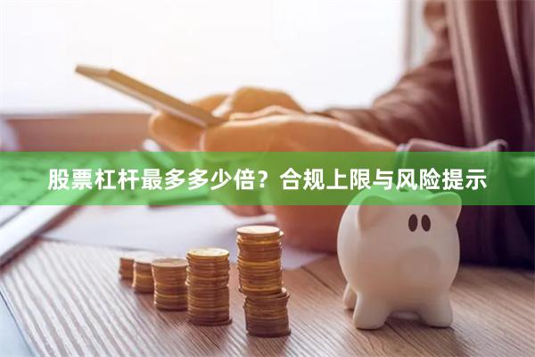 股票杠杆最多多少倍？合规上限与风险提示